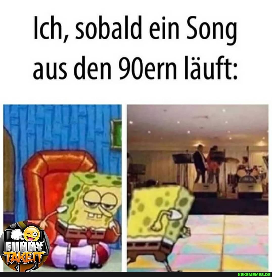 Ich, sobald ein Song aus den 90ern läuft: