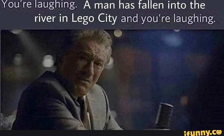 river in Lego oe and you're laughing.