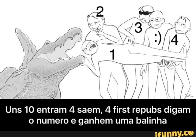 Uns 10 entram 4 saem
4 first repubs digam
o numero e ganhem uma balinha - Uns 10 entram 4 saem, 4 first repubs digam o numero e ganhem uma balinha
