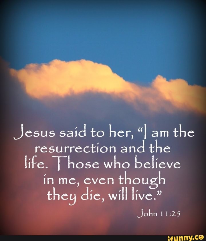 Jesus Said To Her, I Am The Resurrection And The Life. T Hose Who ...