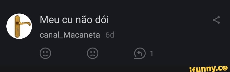 Meu cu não dói canal Macaneta