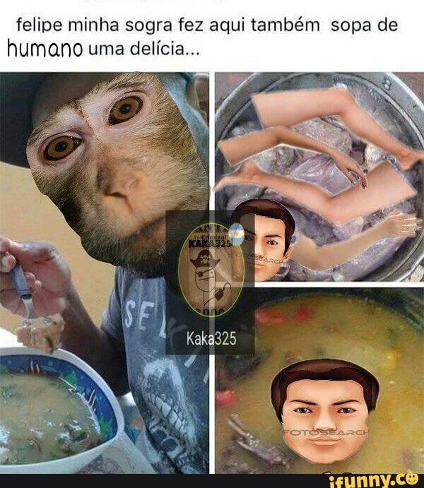 felipe minha sogra fez aqui também sopa de
humano uma delícia...