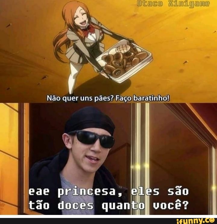 Nas que uno pes? Paça baratinho!
eae princesa, eles são tão doces quanto você?