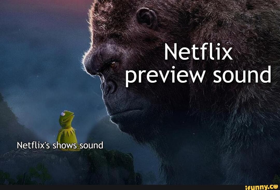 Previews blast my ears... Netflix preview sound Netflix's shows sound )