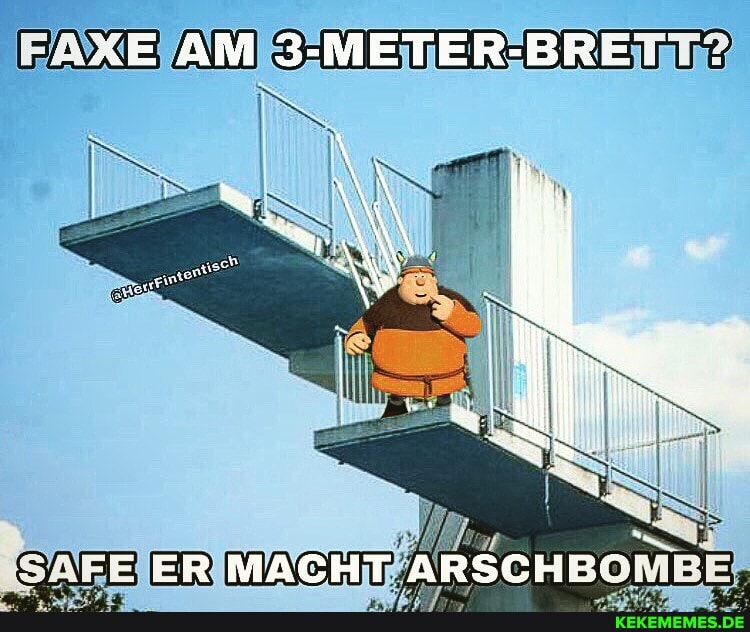 AM 3-METER-BRE'
ER MACHT ARSCH