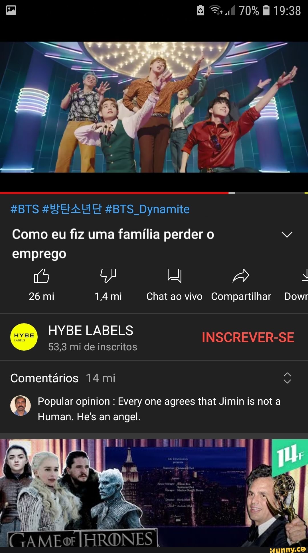 70%
HBTS HBTS Dynamite
Como eu fiz uma família perder o emprego
26 mi 14 mi Chat ao vivo Compartilhar Dowr
HYBE LABELS
INSCREVER-SE
53,3 mi de inscritos
Comentários 14 mi
Popular opinion : Every one agrees that Jimin is not a
Human. He's an angel.