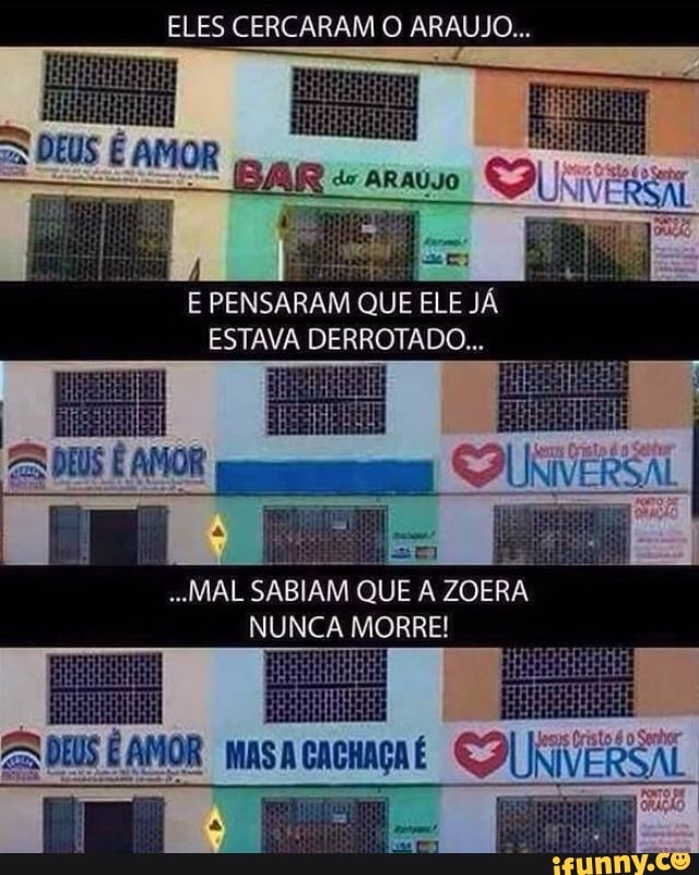 ELES CERCARAM O ARAUJO...
E PENSARAM QUE ELE JÁ
ESTAVA DERROTADO...
EM
MAL SABIAM QUE A ZOERA
NUNCA MORRE!
