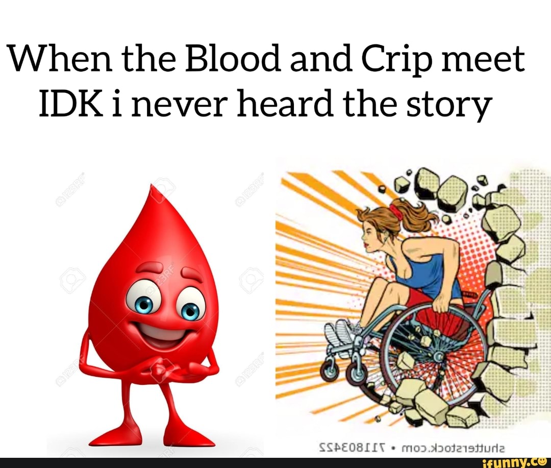When the Blood and Crip meet
IDK i never heard the story