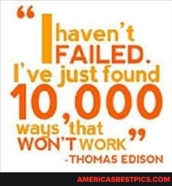 66
FAILED. haven't
I've just found
ways that
WON'T Work?
-THOMAS EDISON