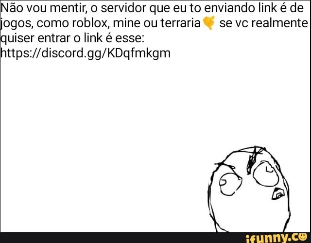 ão vou mentir, O servidor que eu to enviando link é de jogos, como roblox, mine ou terraria se vc realmente uiser entrar link é esse:
