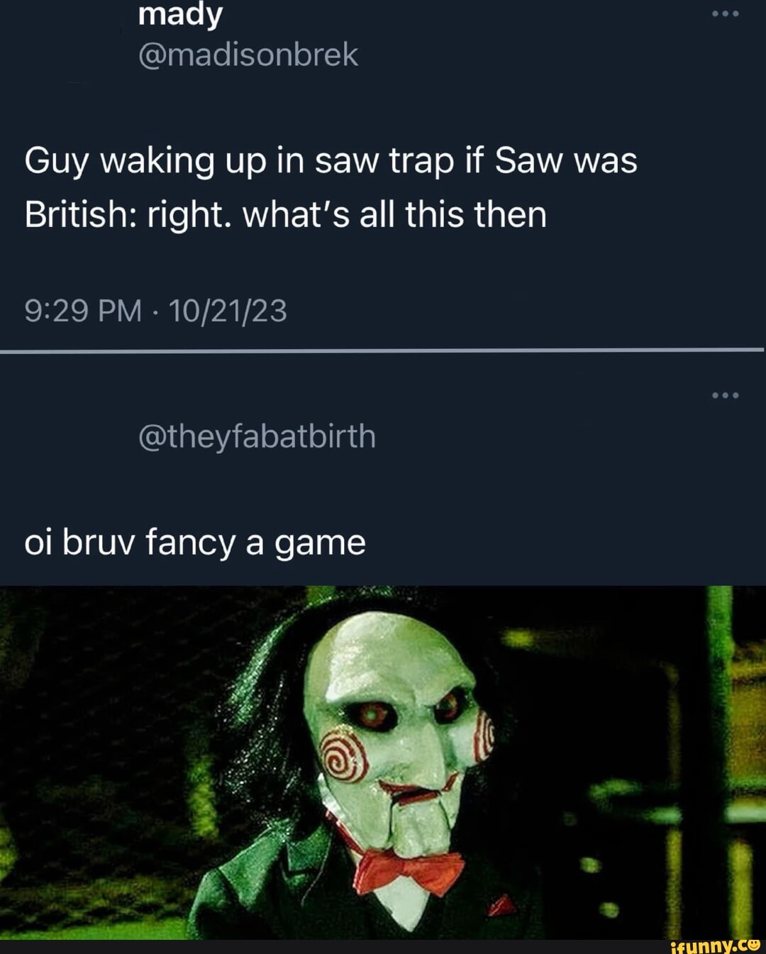 Guy waking up in saw trap if Saw was British: right. what's all this ...