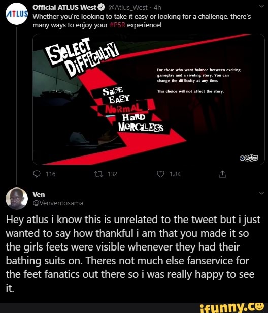 Hey atlus i know this is unrelated to the tweet but i just
wanted to say how thankful i am that you made it so
the girls feets were visible whenever they had their
bathing suits on. Theres not much else fanservice for
the feet fanatics out there so i was really happy to see