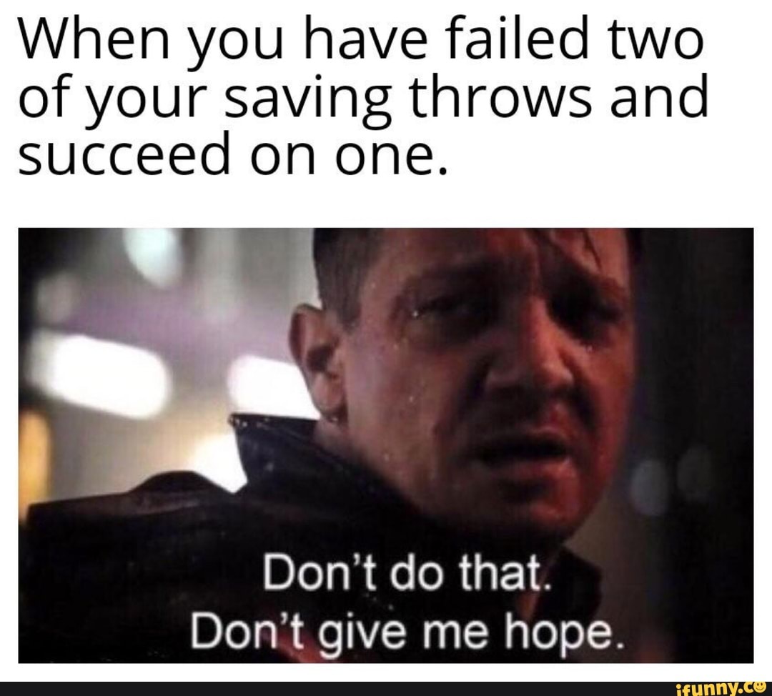 When you have failed two of your saving throws and succeed on one. Don