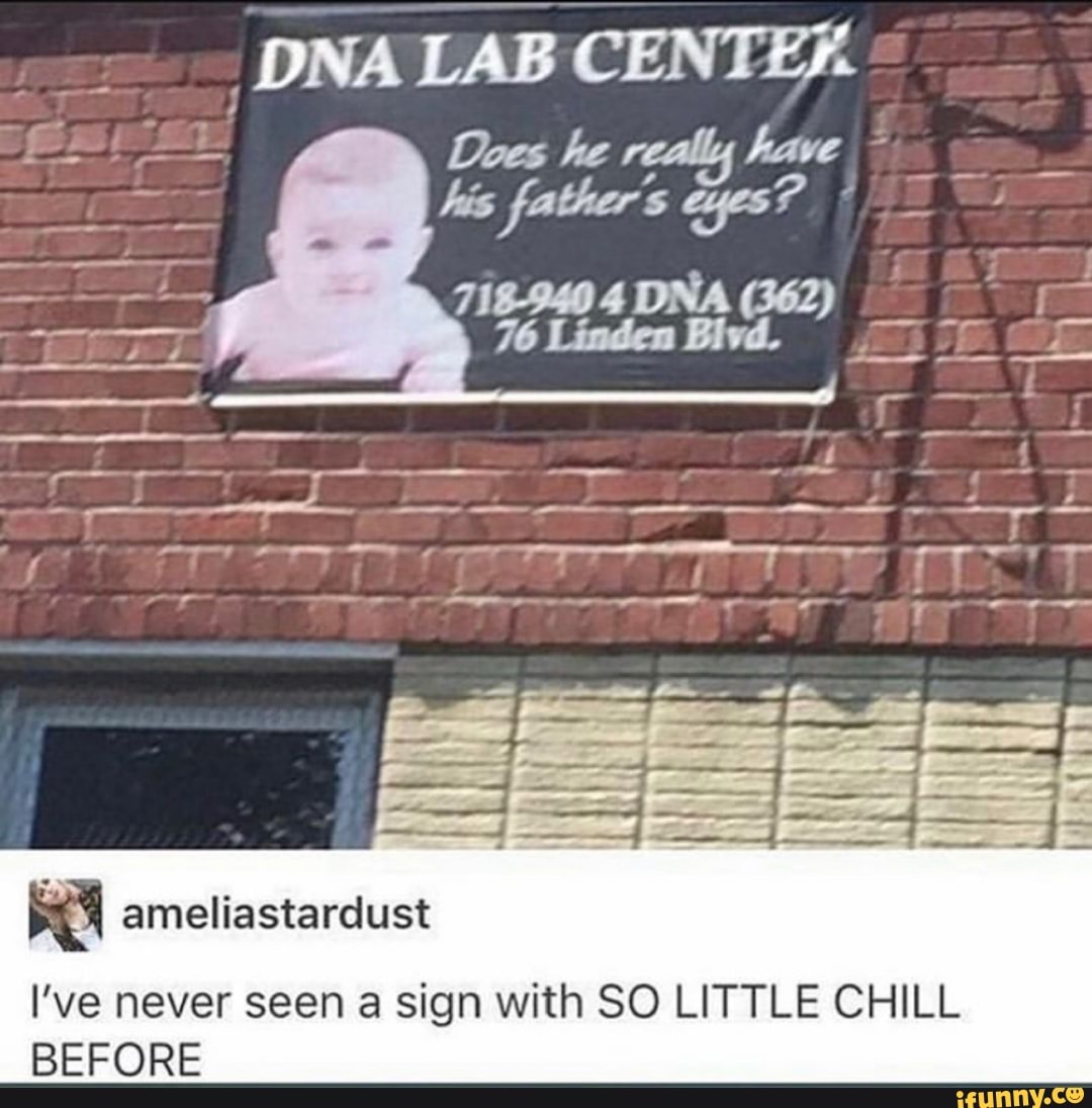 DNA LAB CENTEX
Does he re have
I've never seen a sign with SO LITTLE CHILL BEFORE