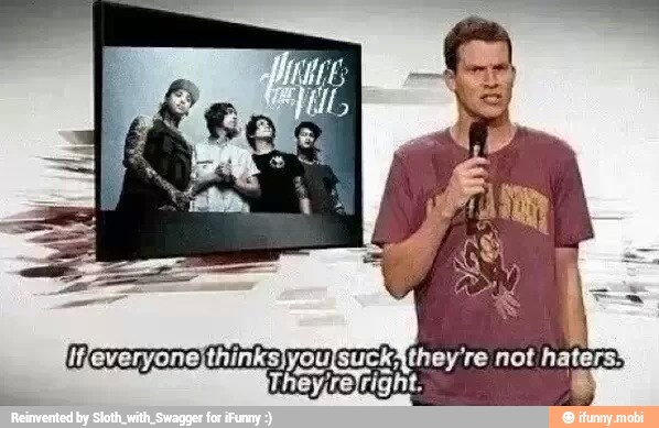 lifleveryone)thinks, you[suck they're not haters'
Theyrelright.
