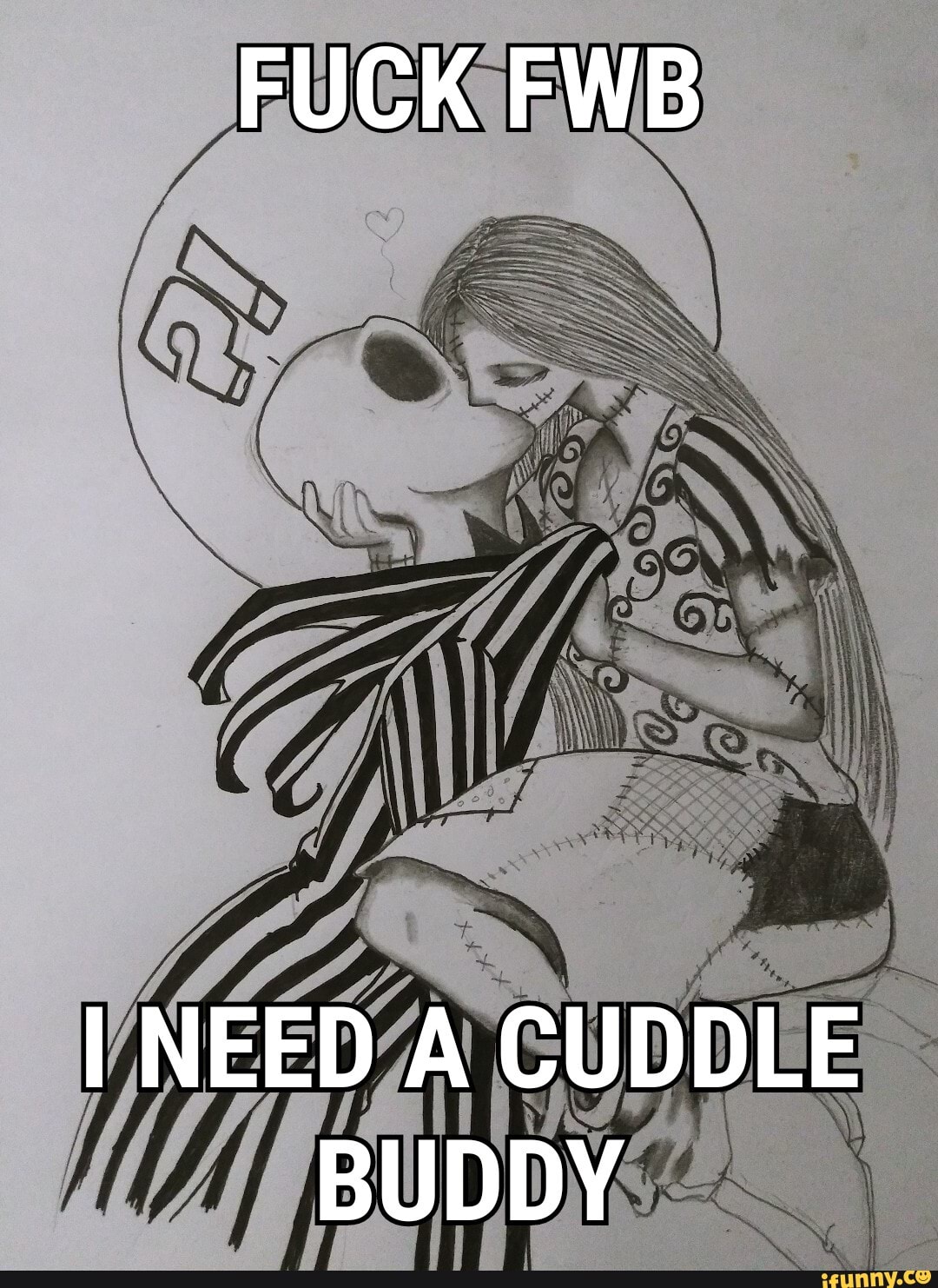 FUCK FWB
I NEED A CUDDLE BUDDY