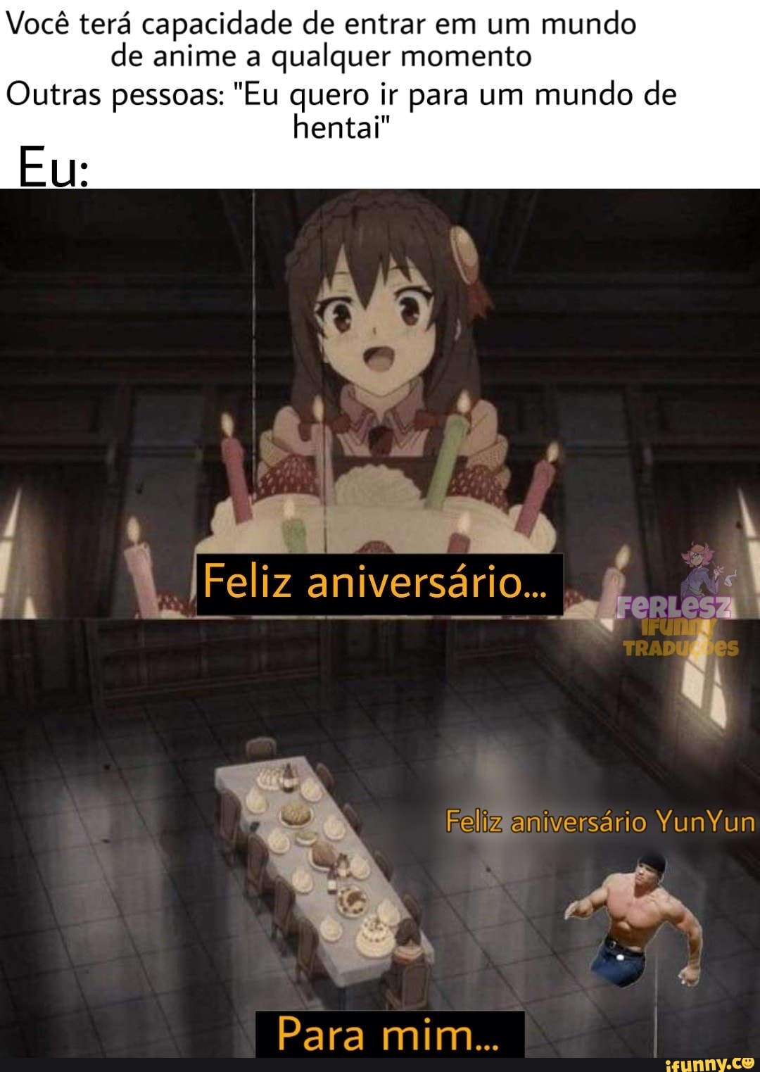 Você terá capacidade de entrar em um mundo de anime a qualquer momento
Outras pessoas: "Eu quero ir para um mundo de
hentai"
Eu:
IFeliz aniversário...
sã '
Feliz aniversário YunYun
Para mim...