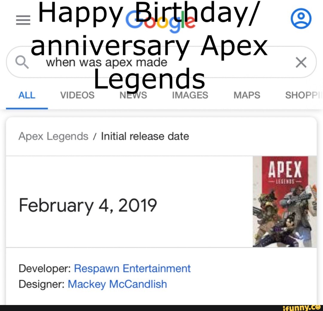 Happyrirthday Anniversary Apex When Was Apex Made Legends All Videos Images Maps Shop Apex Legends Initial Release Date February 4 19 Developer Respawn Entertainment Designer Mackey Mccandlish Ifunny