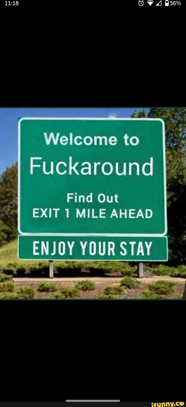 56% Welcome to Fuckaround Find Out EXIT 1 MILE AHEAD ENJOY STAT I
