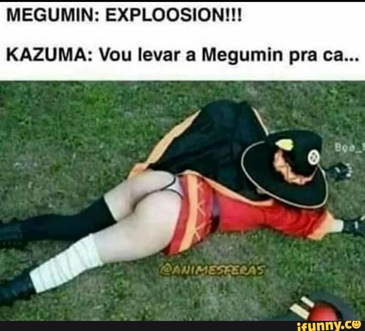 MEGUMIN: EXPLOOSION!!!
KAZUMA: Vou levar a Megumin pra ca...