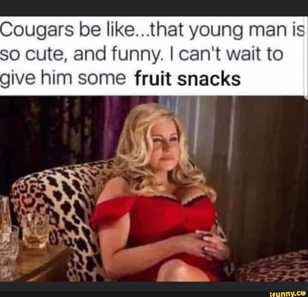 Cougars be like...that young man is
SO cute, and funny. I can't wait to give him some fruit snacks