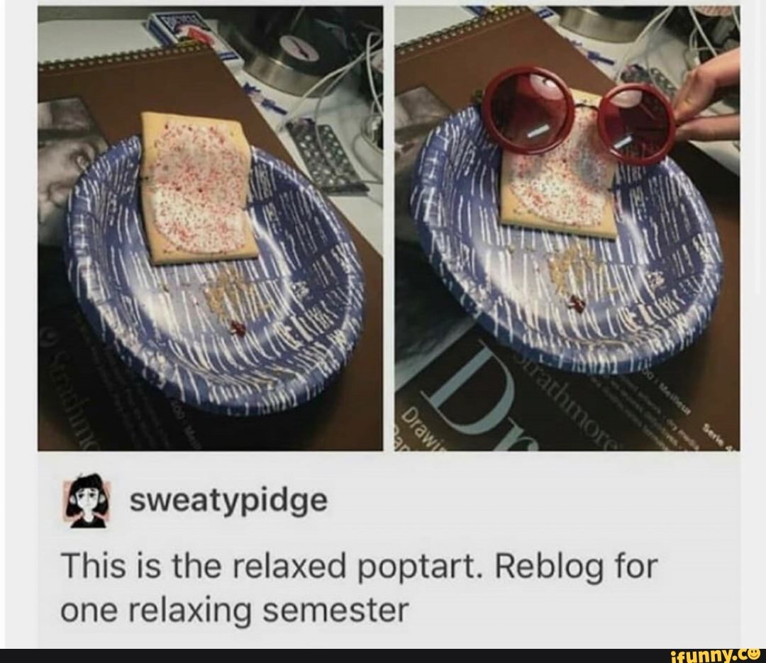 A sweatypidge
This is the relaxed poptart. Reblog for
one relaxing semester