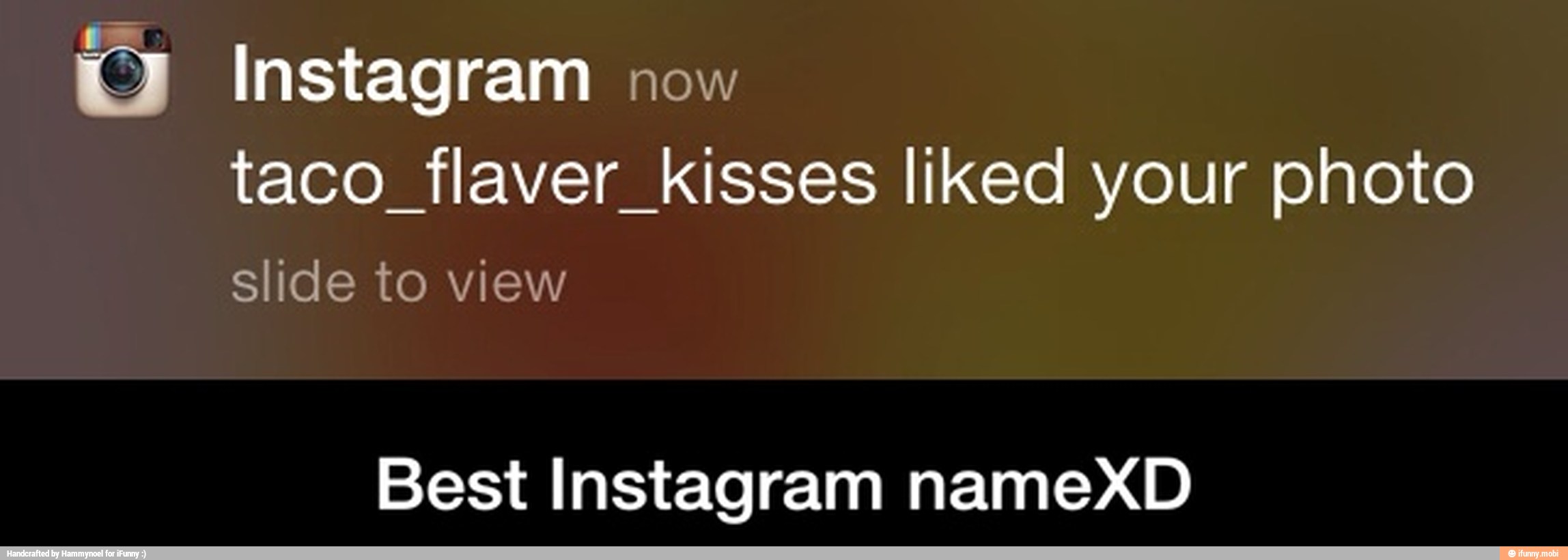 e Instagram now
taco flaver kisses liked your photo
slide to view
Best Instagram nameXD - Best Instagram nameXD