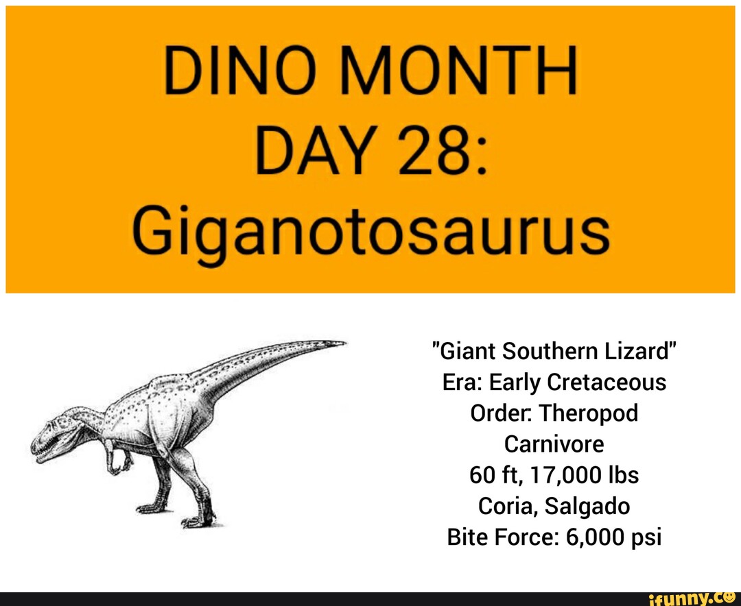 DINO MONTH DAY 28: Giganotosaurus "Giant Southern Lizard" Era: Early