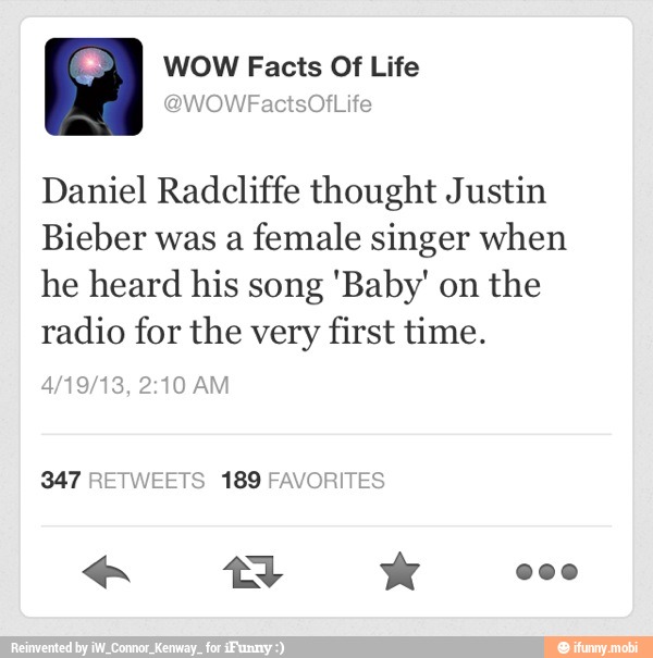 A Wow Facts Of Life Daniel Radcliffe Thought Justin Bieber Was A Female Singer When He Heard His Song Baby On The Radio For The Very First Time 347 Retweets 1 Favorites A Wow Facts Of Life Daniel Radcliffe Thought Justin Bieber Was A Female Singer When He Heard His Song Baby On The Radio For The Very First Time 347 Retweets 1 Favorites