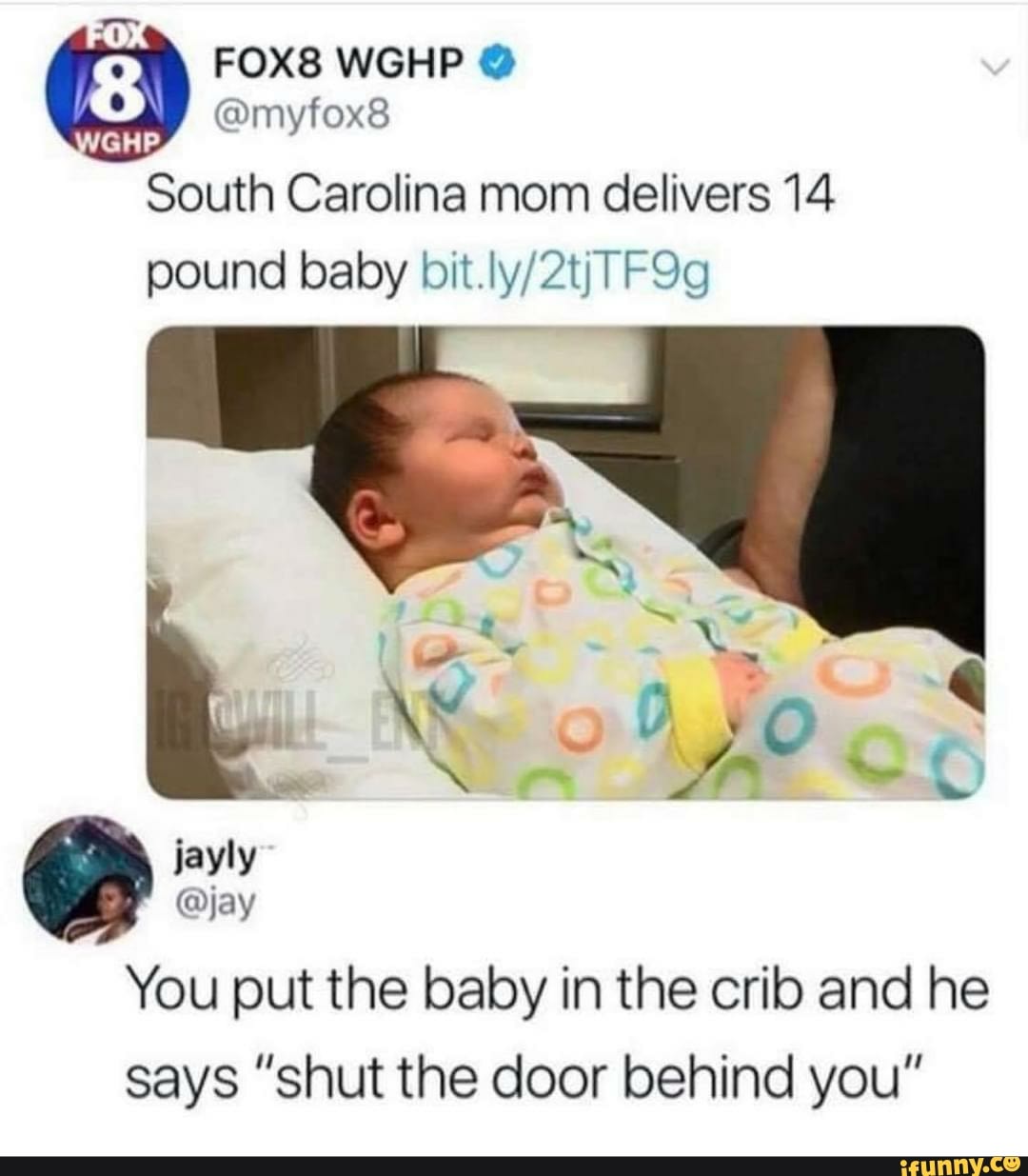 FOX8 WGHP
@myfox8
South Carolina mom delivers 14 pound baby bit
jayly
@jay
You put the baby in the crib and he says "shut the door behind you"