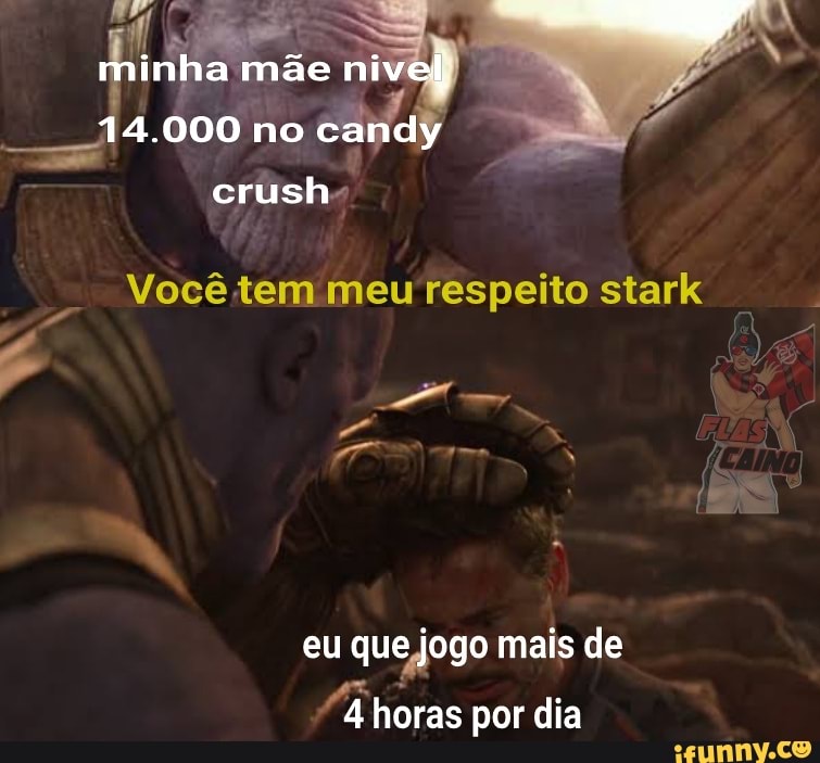 minha mãe nivel
14.000 no candy
crush
Você tem meu respeito stark
dá
AT p-
eu que jogo mais de
"4 horas por dia