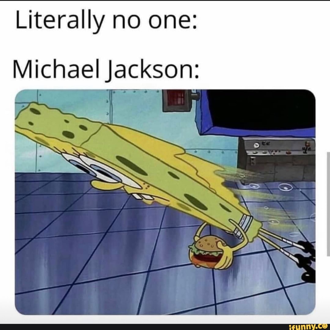 Literally no one: Michaeljackson: - iFunny