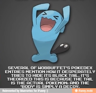 SEVERAL OF HOBBUFFET'S POKEDEX
ENTRIES MENTION HOW IT DESPERATELY
TRIES TO HIDE ITS BLACK TAIL. IT'S:
THEORIZED THIS IS BECAUSE THE TAIL
Is A ACTUAL POKEMON; aol THE
DY' IS SIMPLY A DEt