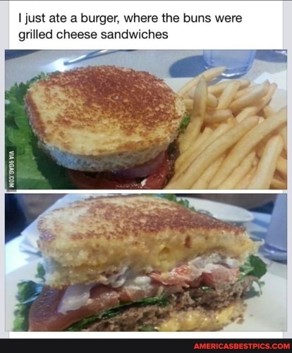 just ate a burger, where the buns were grilled cheese sandwiches