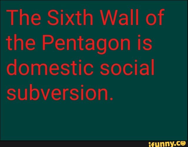 The Sixth Wall of the Pentagon is domestic social subversion.