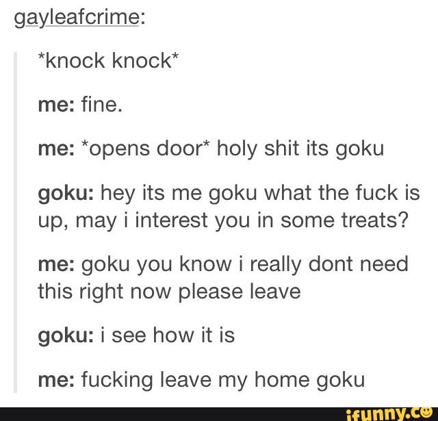 Gayleafcrime Knock Knock Me Fine Me Opens Door Holy Shit Its Goku Gayleafcrime Knock Knock Me Fine Me Opens Door Holy Shit Its Goku