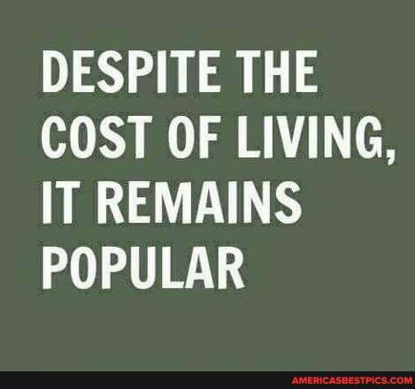 DESPITE THE COST OF LIVING,
IT REMAINS POPULAR
