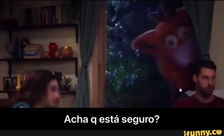 Acha está seguro? - Acha q está seguro?