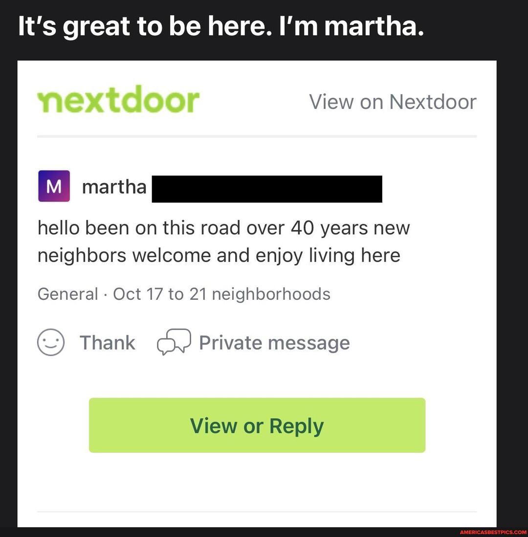 It's great to be here. I'm martha.
View on Nextdoor
hello been on this road over 40 years new neighbors welcome and enjoy living here
General - Oct 17 to 21 neighborhoods
Thank Private message
View or Reply