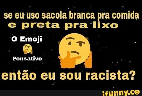 se eu-uso sacola branca pra comida
e preta pra lixo
O Emoji