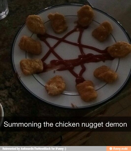 Summoning the chicken nugget demon - )