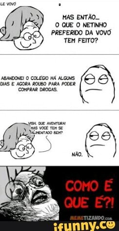 MAS ENTÃO.
O QUE O NETINHO
PREFERIDO DA VOVO
TEM FEITO?