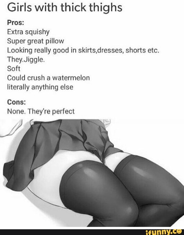Girls with thick thighs Pros: Extra squishy Super great pillow Looking real...