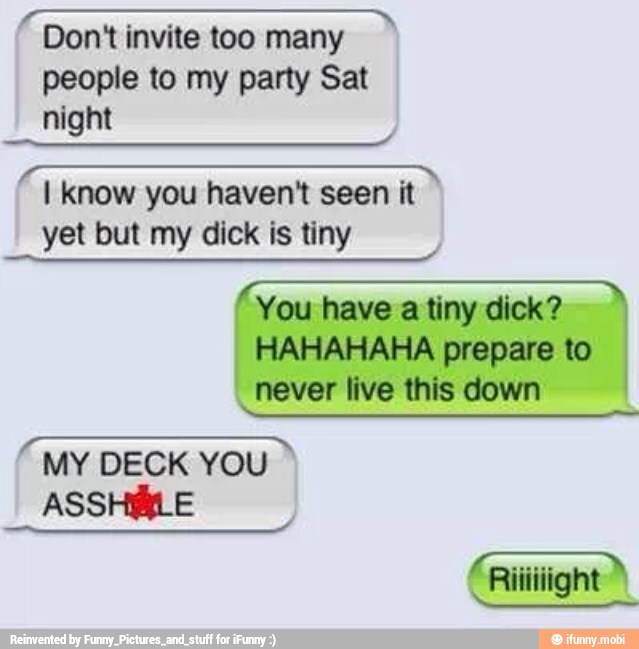 AAA eee
a I know you haven't seen it
yet but my dick is tiny
You have a tiny dick?
I HAHAHAHA prepare to
never live this down