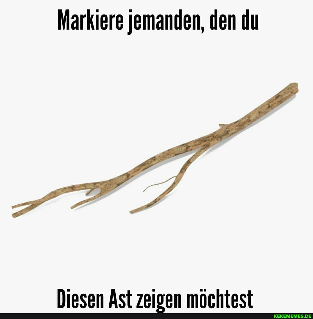 Markiere jemanden, den du
Niesen Ast zeiven mnrhtest
