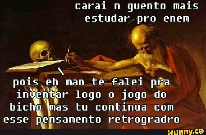 pois ca
man te
falei piza
inventar logo o jogo do
bicho lmas tu continua com
esse pensamento retrogradro