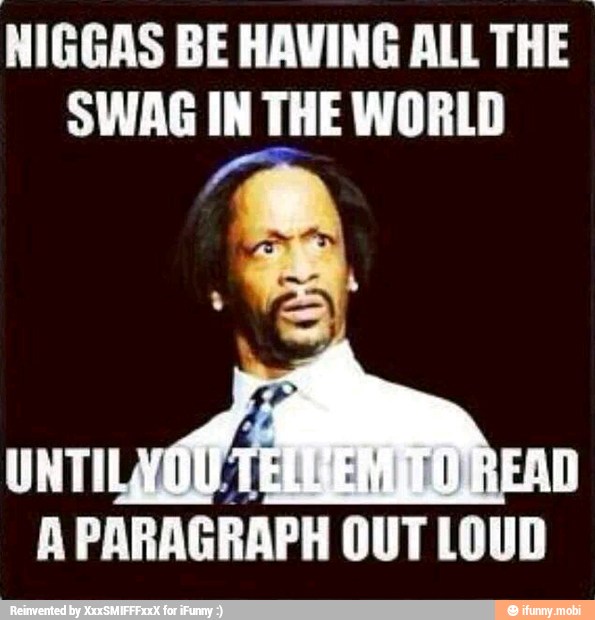 NIGGAS BE HAVING ALL
THE
SWAG IN THE WORLD
A PARAGRAPH OUT LOUD