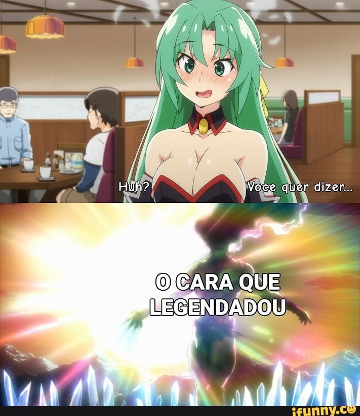 Huh? Voce quer dizer...
CARA QUE LEGENDADOU