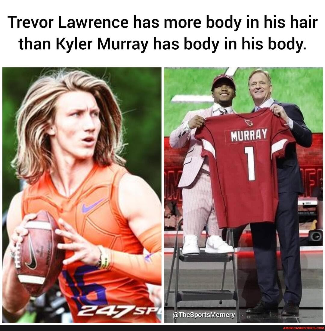 Trevor Lawrence Has More Body In His Hair Than Kyler Murray Has Body In His Body Thesportsmemery America S Best Pics And Videos