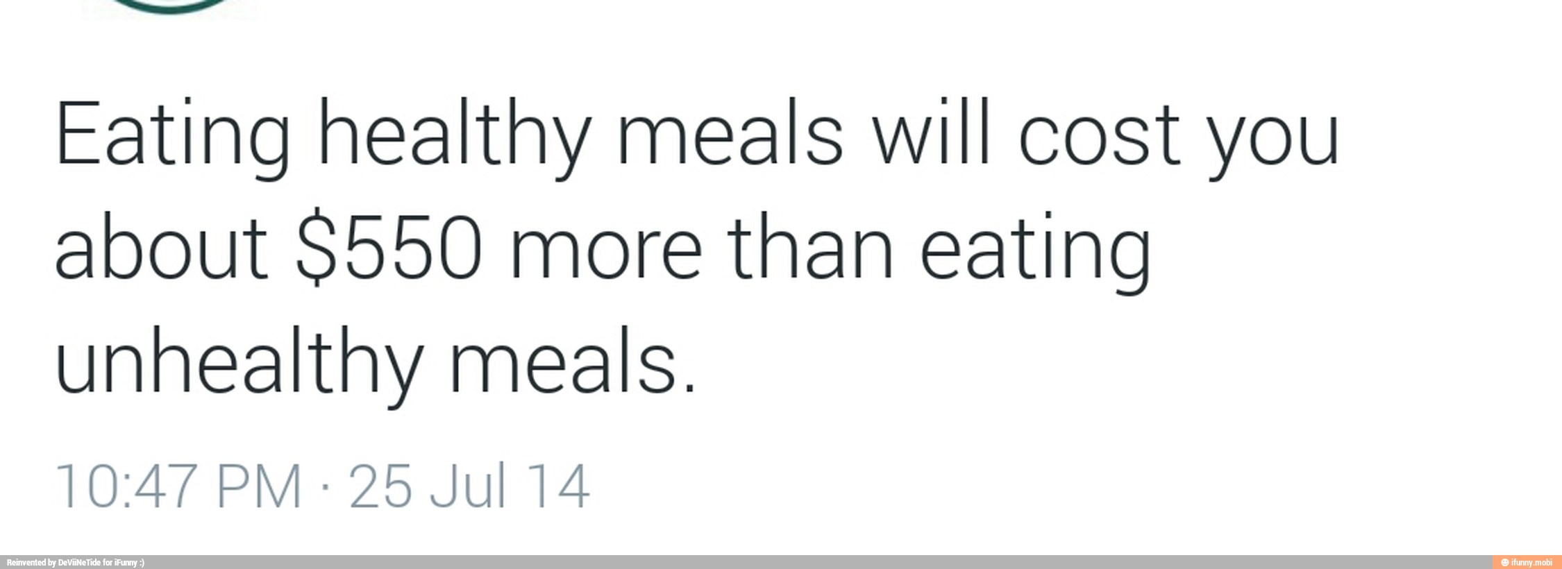Eating healthy meals will cost you
about $550 more than eating
unhealthy meals.
25 Jul 14